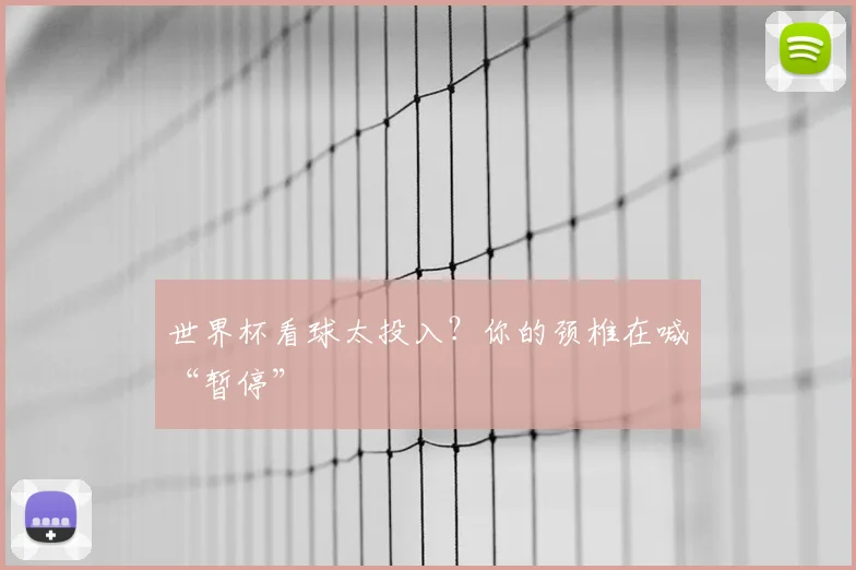 世界杯看球太投入？你的颈椎在喊“暂停”