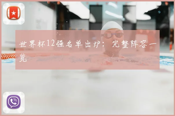 世界杯12强名单出炉：完整阵容一览