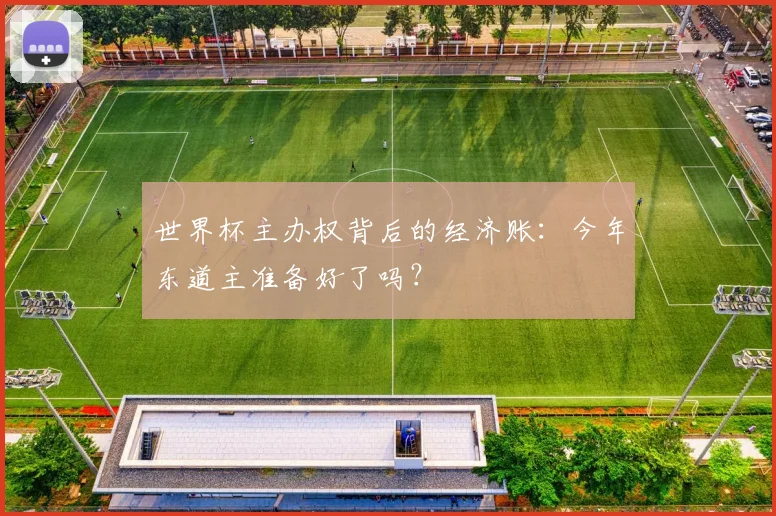 世界杯主办权背后的经济账：今年东道主准备好了吗？
